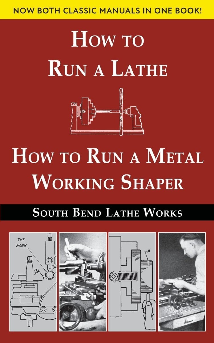South Bend Lathe Works Combined Edition: How to Run a Lathe & How to Run a Me…