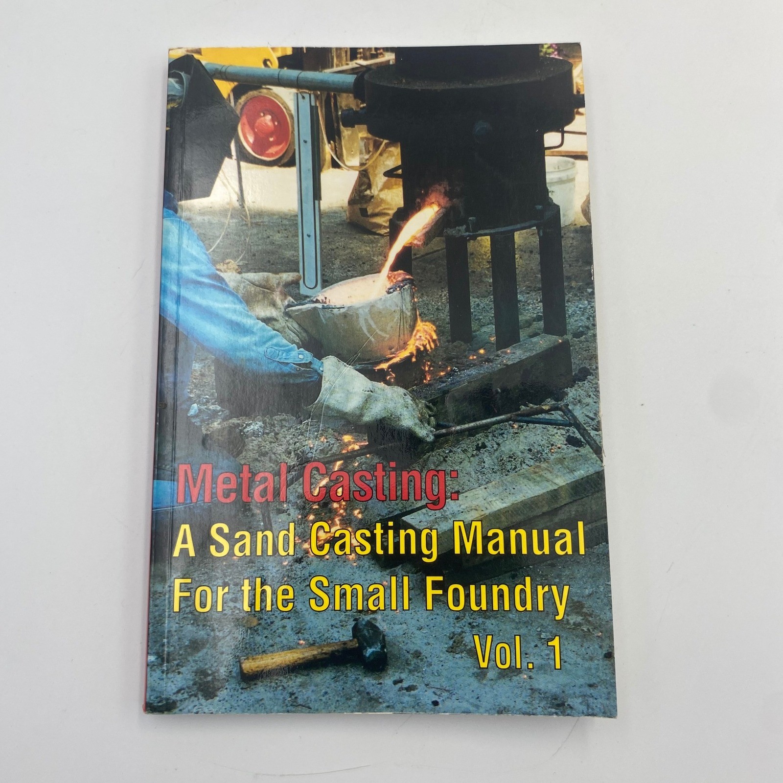 Metal Casting A Sand Casting Manual For the Small Foundry Vol 1 Stephen Chastain