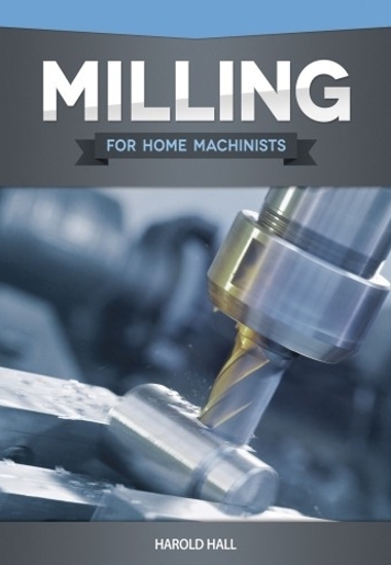 Milling for Home Machinists Book 2012 * NEW 1084